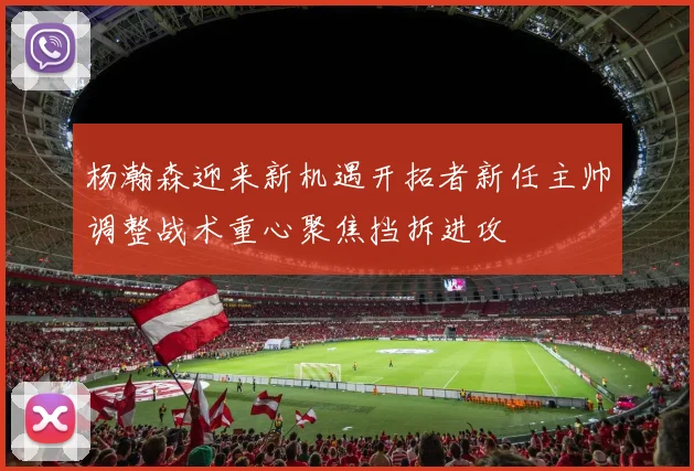 杨瀚森迎来新机遇开拓者新任主帅调整战术重心聚焦挡拆进攻