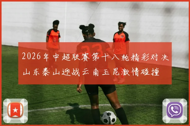 2026年中超联赛第十八轮精彩对决山东泰山迎战云南玉昆激情碰撞